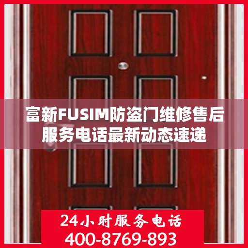 富新FUSIM防盗门维修售后服务电话最新动态速递
