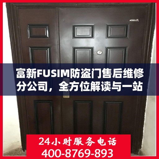 富新FUSIM防盗门售后维修分公司，全方位解读与一站式服务体验
