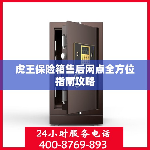 虎王保险箱售后网点全方位指南攻略