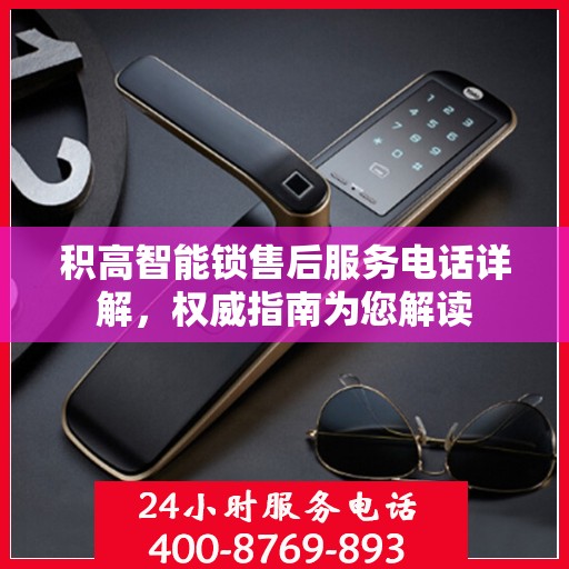 积高智能锁售后服务电话详解，权威指南为您解读