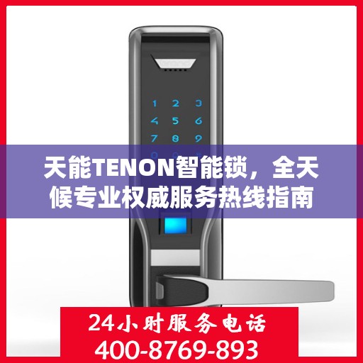 天能TENON智能锁，全天候专业权威服务热线指南