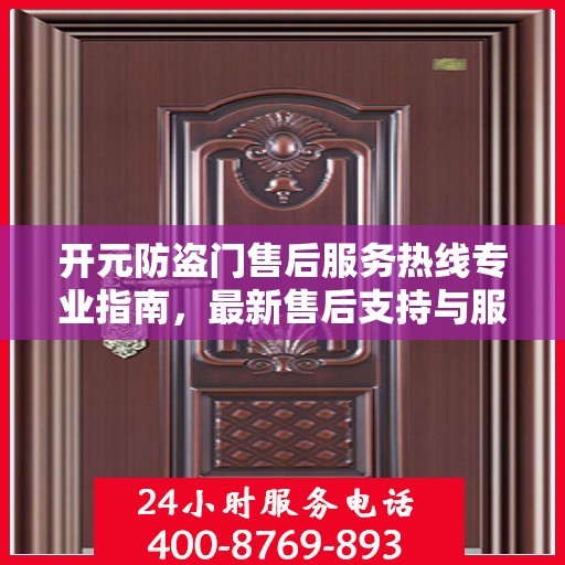 开元防盗门售后服务热线专业指南，最新售后支持与服务攻略