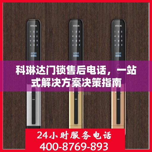 科琳达门锁售后电话，一站式解决方案决策指南