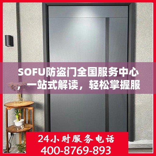 SOFU防盗门全国服务中心，一站式解读，轻松掌握服务全貌