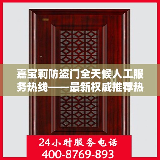 嘉宝莉防盗门全天候人工服务热线——最新权威推荐热线