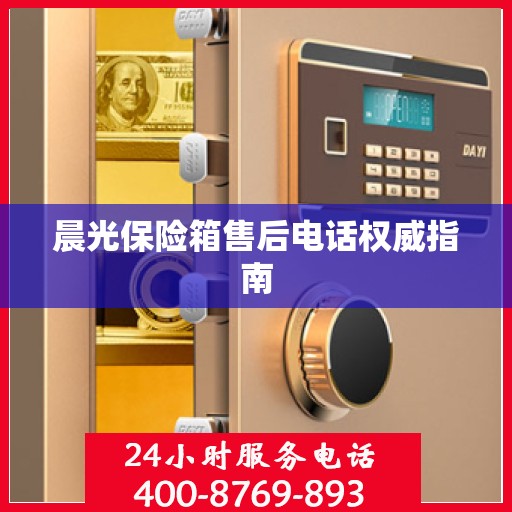 晨光保险箱售后电话权威指南