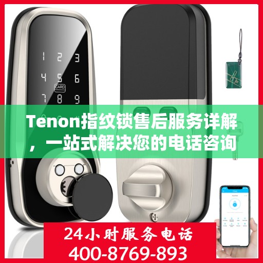 Tenon指纹锁售后服务详解，一站式解决您的电话咨询需求