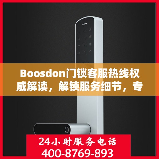 Boosdon门锁客服热线权威解读，解锁服务细节，专业解答您的疑问