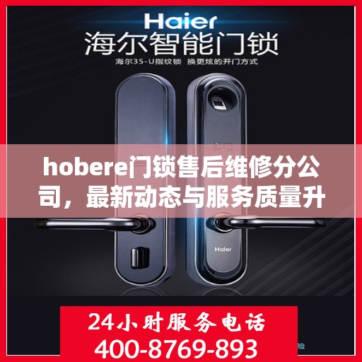 hobere门锁售后维修分公司，最新动态与服务质量升级