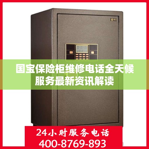 国宝保险柜维修电话全天候服务最新资讯解读