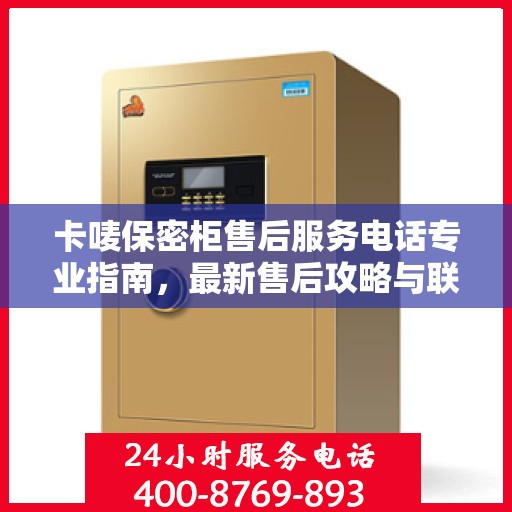 卡唛保密柜售后服务电话专业指南，最新售后攻略与联系方式