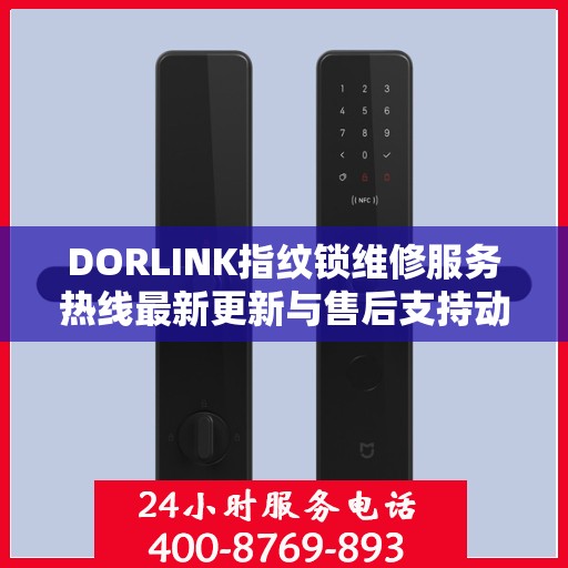 DORLINK指纹锁维修服务热线最新更新与售后支持动态