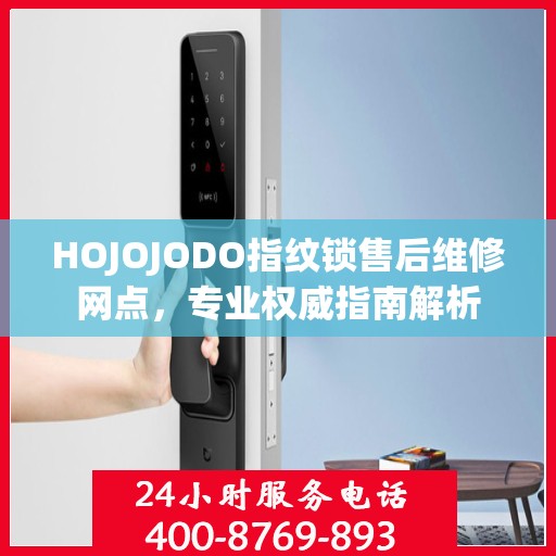HOJOJODO指纹锁售后维修网点，专业权威指南解析