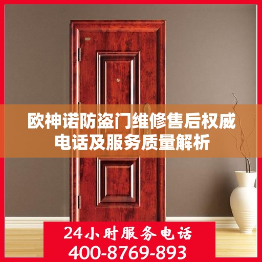 欧神诺防盗门维修售后权威电话及服务质量解析
