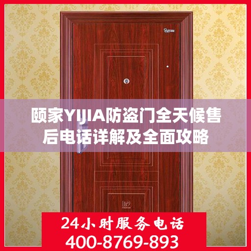 颐家YIJIA防盗门全天候售后电话详解及全面攻略