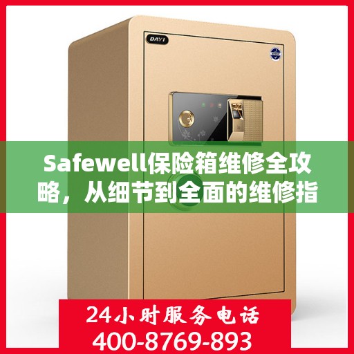 Safewell保险箱维修全攻略，从细节到全面的维修指南