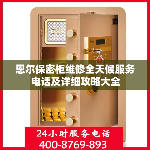 恩尔保密柜维修全天候服务电话及详细攻略大全