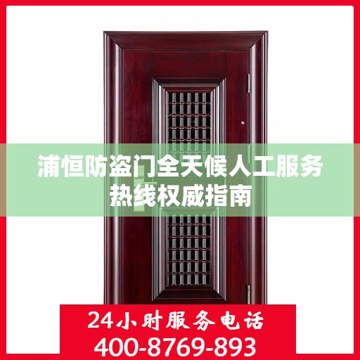 浦恒防盗门全天候人工服务热线权威指南