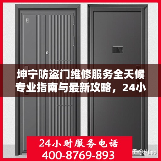 坤宁防盗门维修服务全天候专业指南与最新攻略，24小时服务电话一网打尽