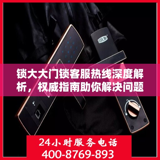 锁大大门锁客服热线深度解析，权威指南助你解决问题
