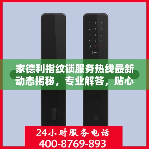 家德利指纹锁服务热线最新动态揭秘，专业解答，贴心服务