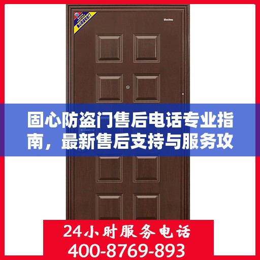 固心防盗门售后电话专业指南，最新售后支持与服务攻略