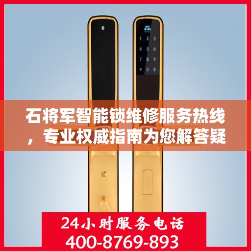 石将军智能锁维修服务热线，专业权威指南为您解答疑惑