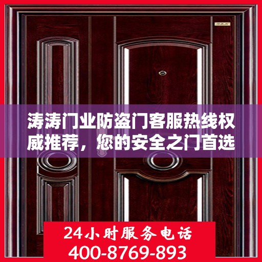 涛涛门业防盗门客服热线权威推荐，您的安全之门首选服务热线
