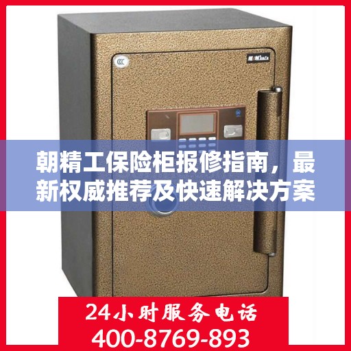 朝精工保险柜报修指南，最新权威推荐及快速解决方案