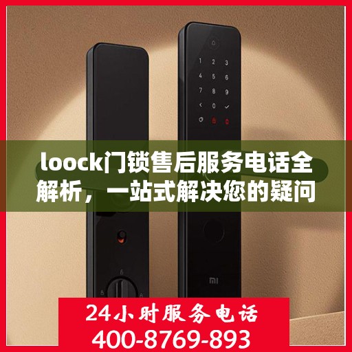 loock门锁售后服务电话全解析，一站式解决您的疑问和需求