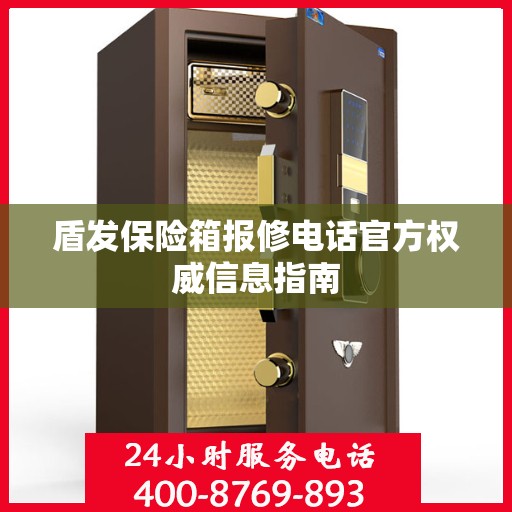 盾发保险箱报修电话官方权威信息指南