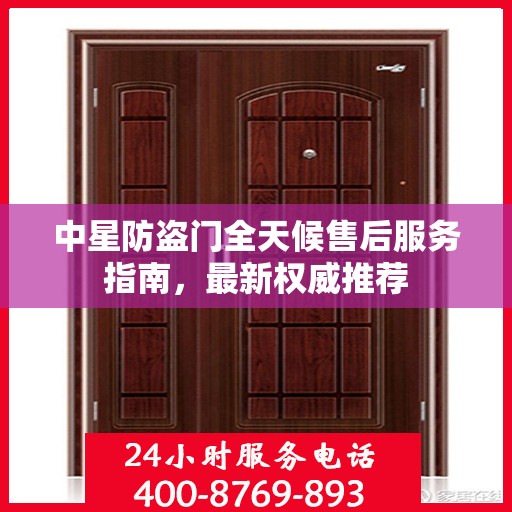 中星防盗门全天候售后服务指南，最新权威推荐