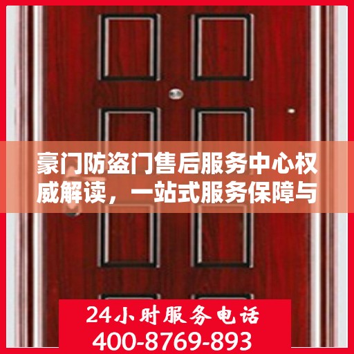 豪门防盗门售后服务中心权威解读，一站式服务保障与售后支持