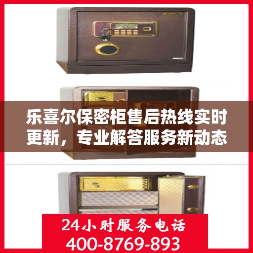 乐喜尔保密柜售后热线实时更新，专业解答服务新动态