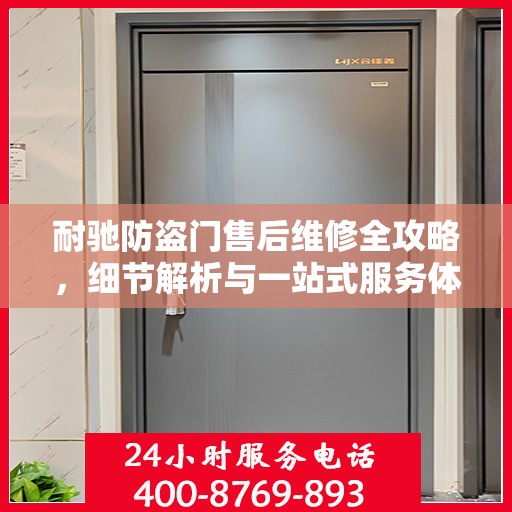 耐驰防盗门售后维修全攻略，细节解析与一站式服务体验