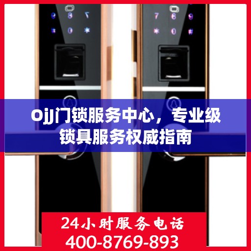OjJ门锁服务中心，专业级锁具服务权威指南