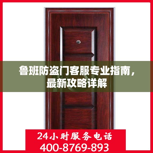 鲁班防盗门客服专业指南，最新攻略详解