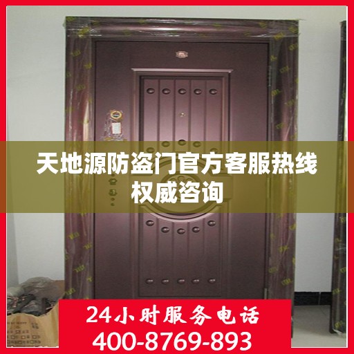 天地源防盗门官方客服热线权威咨询