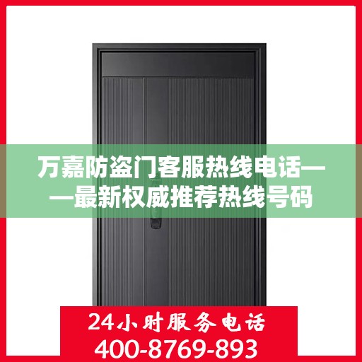 万嘉防盗门客服热线电话——最新权威推荐热线号码
