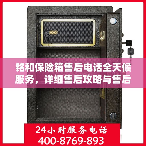 铭和保险箱售后电话全天候服务，详细售后攻略与售后保障解析