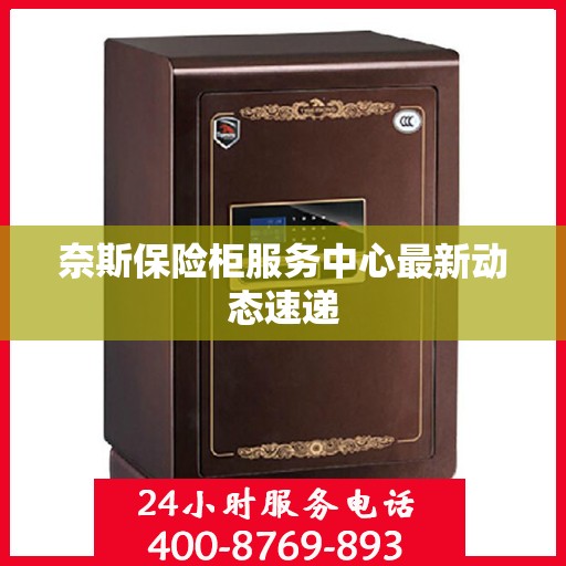 奈斯保险柜服务中心最新动态速递