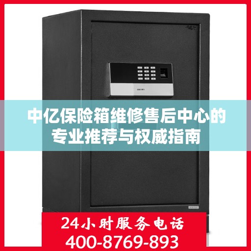中亿保险箱维修售后中心的专业推荐与权威指南