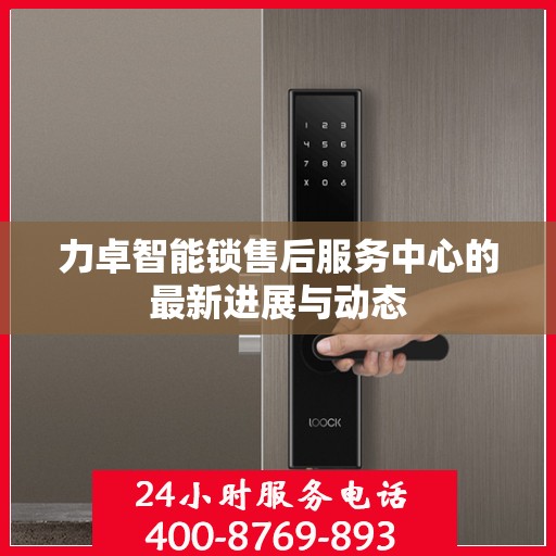 力卓智能锁售后服务中心的最新进展与动态