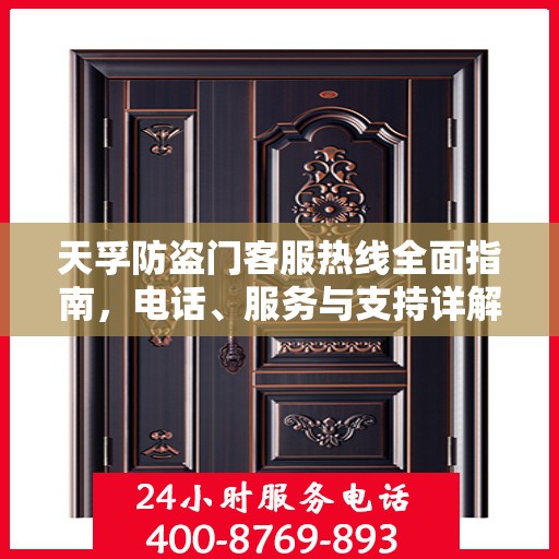 天孚防盗门客服热线全面指南，电话、服务与支持详解