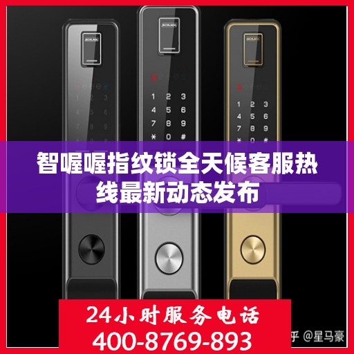 智喔喔指纹锁全天候客服热线最新动态发布