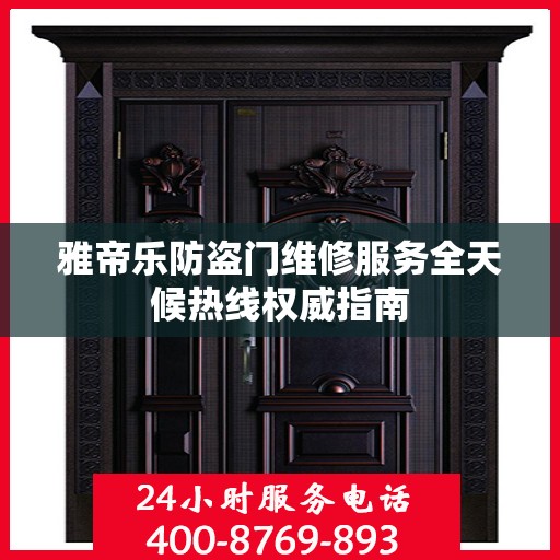 雅帝乐防盗门维修服务全天候热线权威指南