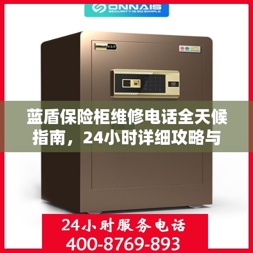 蓝盾保险柜维修电话全天候指南，24小时详细攻略与解决方案