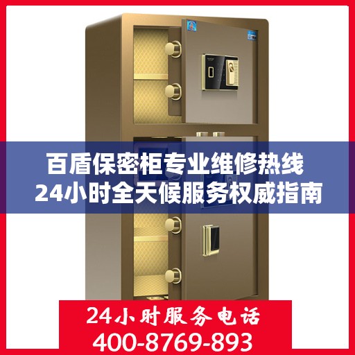 百盾保密柜专业维修热线 24小时全天候服务权威指南