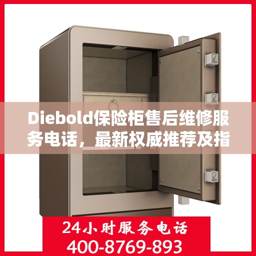 Diebold保险柜售后维修服务电话，最新权威推荐及指南