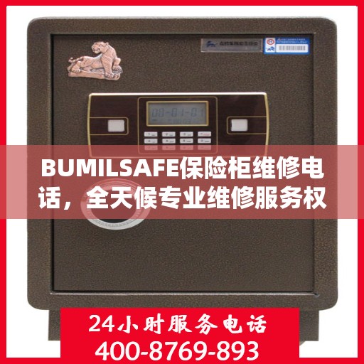 BUMILSAFE保险柜维修电话，全天候专业维修服务权威推荐